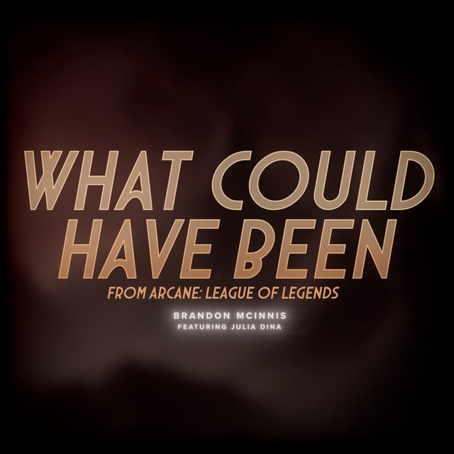 What Could Have Been - From Arcane: League of Legends - Track · Brandon McInnis, Julia Dina