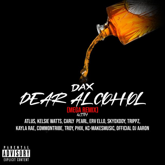 Dear Alcohol (feat. Atlus, Kelsie Watts, Carly Pearl, ERV ELLO, Skydxddy, Trippz Michaud, Kayla Rae, Common Tribe, TROY, Phix, KC Makes Music & Official DJ Aaron) - Mega Remix - Track · Dax, Atlus, Kelsie Watts, Carly Pearl, ERV ELLO, SkyDxddy, Trippz Michaud, Kayla Rae, Common Tribe, TROY