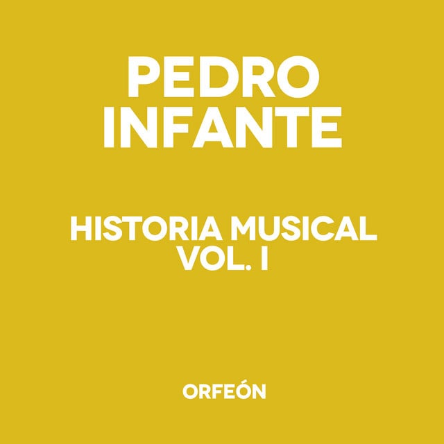 Historia Musical, Vol. 1 - Album · Pedro Infante