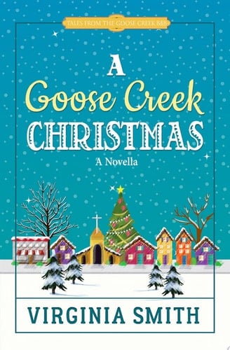 A Goose Creek Christmas (Tales from the Goose Creek B&B Book 4) - Virginia Smith • 2016