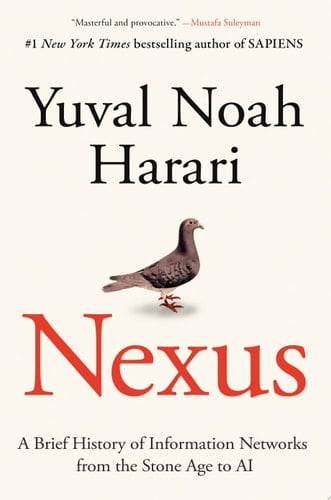 Nexus: A Brief History of Information Networks from the Stone Age to AI - Yuval Noah Harari • 2024