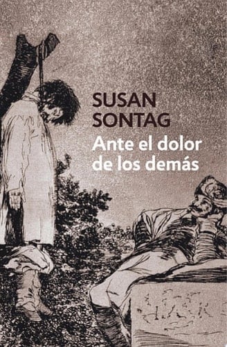 Ante el dolor de los demás  - Susan Sontag • 2011