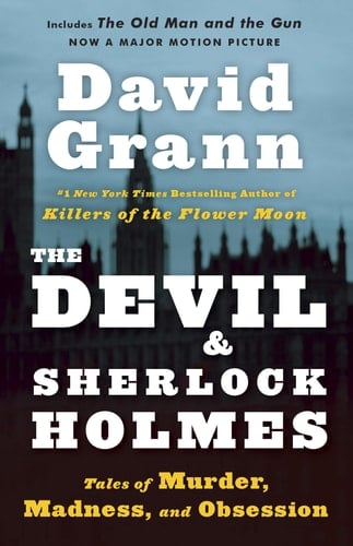 The Devil and Sherlock Holmes: Tales of Murder, Madness, and Obsession - David Grann • 2011