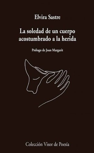 La soledad de un cuerpo acostumbrado a la herida - Elvira Sastre • 2016
