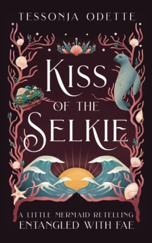 Kiss of the Selkie: A Little Mermaid Retelling (Entangled with Fae) - Tessonja Odette • 2021