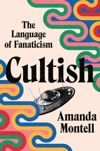 Cultish: The Language of Fanaticism - Amanda Montell • 2021