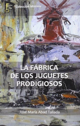 La fábrica de los juguetes prodigiosos (Coección mínima) (Spanish Edition) - José María Abad Tallada • 2015