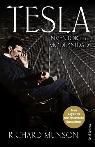 Tesla, Inventor de la modernidad: Nueva biografía con datos recientemente desclasificados  - RICHARD MUNSON • no me acuerdo si si era este pero x