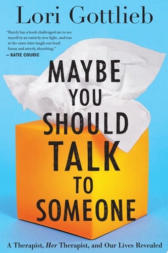 Maybe You Should Talk to Someone: A Therapist, HER Therapist, and Our Lives Revealed - Lori Gottlieb • 2019
