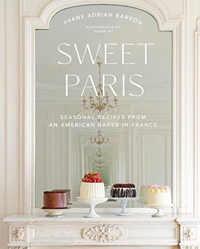 Sweet Paris: Seasonal Recipes from an American Baker in France - Frank Adrian Barron • 2022