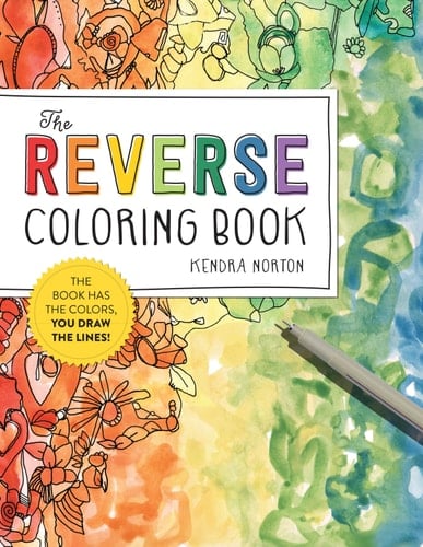 The Reverse Coloring Book(tm): The Book Has the Colors, You Draw the Lines - Kendra Norton · 2021