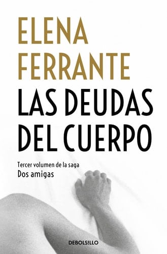 Las deudas del cuerpo (Dos amigas 3) - Elena Ferrante • 2018