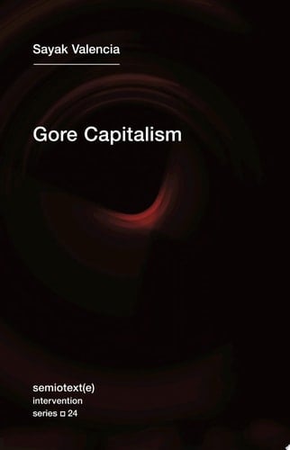 Gore Capitalism (Semiotext(e) / Intervention Series) - Sayak Valencia • 2018