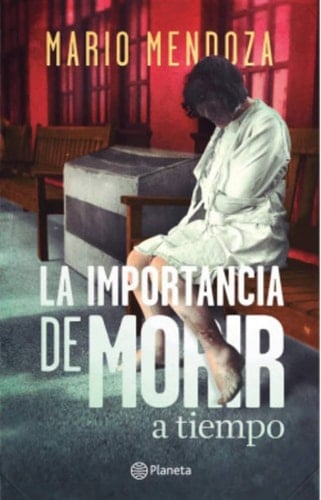 La importancia de morir a tiempo - MARIO MENDOZA • 2013