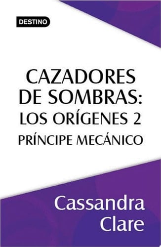 Cazadores de sombras. Príncipe mecánico. Los orígenes 2. (Edición mexicana): Saga Cazadores de sombras . Los orígenes (Spanish Edition) - Cassandra Clare • 2013