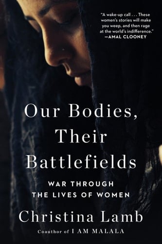 Our Bodies, Their Battlefields: War Through the Lives of Women - Christina Lamb • 2020