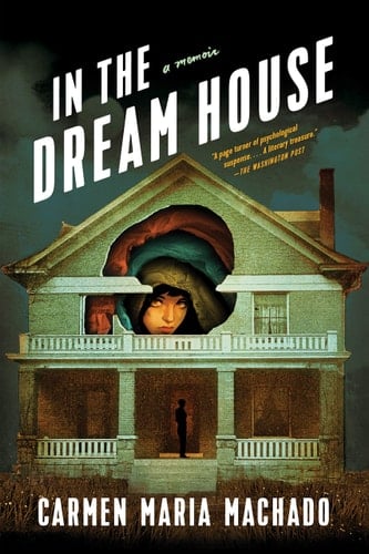 In the Dream House: A Memoir - Carmen Maria Machado • 2020