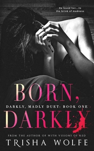 Born, Darkly  - Trisha Wolfe • 2017
