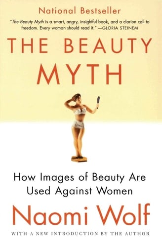 The Beauty Myth: How Images of Beauty Are Used Against Women - Naomi Wolf • 2002