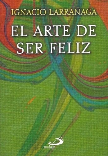 El Arte de Ser Feliz (Spanish Edition) - Ignacio Larranaga • 2006