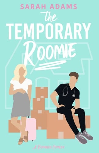 The Temporary Roomie: A Romantic Comedy - Sarah Adams • 2021