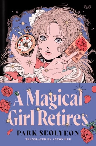 A Magical Girl Retires: A Novel - Park Seolyeon • 2024