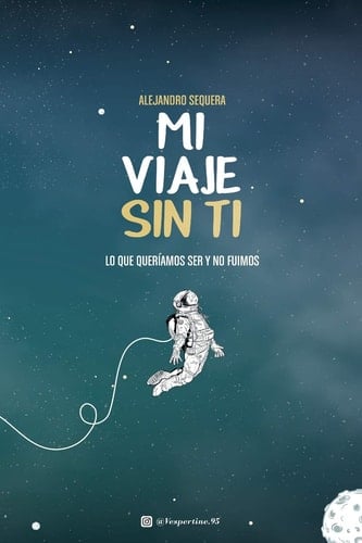 Mi Viaje Sin Ti: Lo Que Queríamos Ser Y No Fuimos (Spanish Edition) - Alejandro Sequera • 2017✓✓