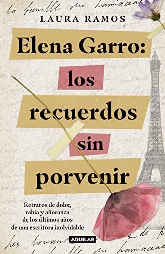 Elena Garro:Los recuerdos sin porvenir: Retratos de dolor rabia y añoranza de los últimos años de una escritora inolvidable (Spanish Edition) - Laura Ramos • 2023