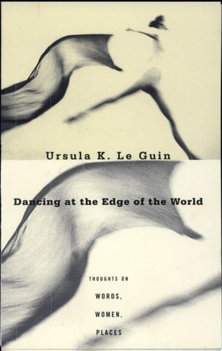 Dancing at the Edge of the World - Ursula K. Le Guin • 1997