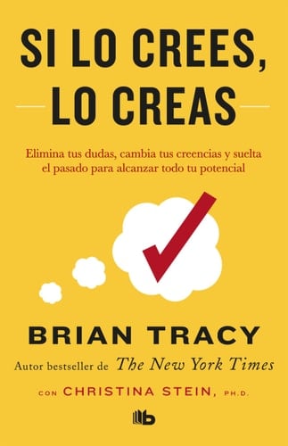 Si lo crees, lo creas: Elimina tus dudas, cambia tus creencias y suelta el pasado para alcanzar todo tu potencial / Believe It to Achieve It (Spanish Edition) - Brian Tracy • 2019