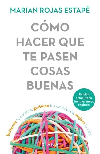 Cómo hacer que te pasen cosas buenas / How To Make Good Things Happen: Entiende tu cerebro, gestiona tus emociones, mejora tu vida (Spanish Edition) - Marian Rojas Estapé • 2023