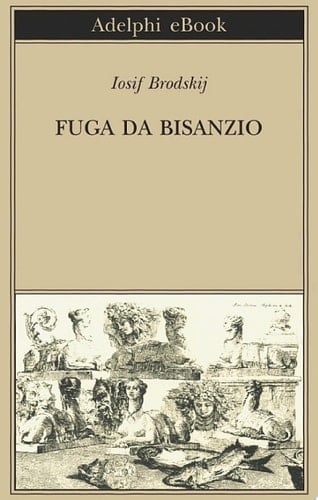 Fuga da Bisanzio (Biblioteca Adelphi Vol. 180) (Italian Edition) - Iosif Brodskij • 2014