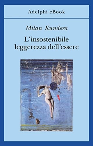L’insostenibile leggerezza dell’essere - Milan Kundera