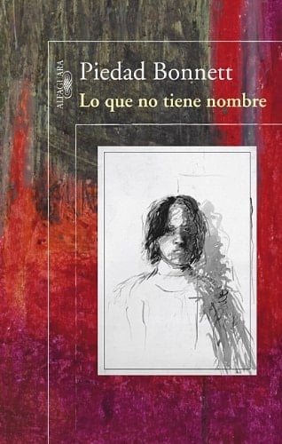 Lo que no tiene nombre / That Which Has No Name (Spanish Edition) - Piedad Bonett • 2013