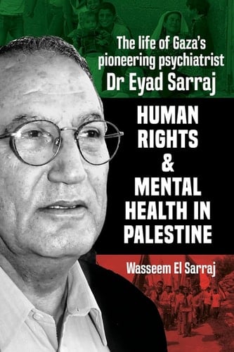 Mental health and human rights in Palestine: The life of Gaza's pioneering psychiatrist Dr Eyad Sarraj - Wasseem El Sarraj • 2022