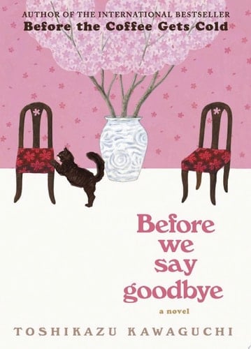 Before We Say Goodbye: A Novel (Before the Coffee Gets Cold Series Book 4) - Toshikazu Kawaguchi • 2023