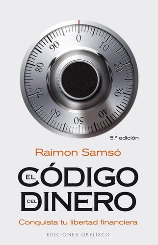 El código del dinero: Conquista tu libertad financiera (Spanish Edition) - RAIMÓN SAMSÓ QUERALTÓ • 2009