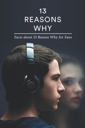 13 Reasons Why: Facts about 13 Reason Why for Fans - Mr WOODYARD JOSHUA • 2021
