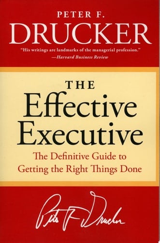 The Effective Executive: The Definitive Guide to Getting the Right Things Done (Harperbusiness Essentials) - Peter F. Drucker • 2006