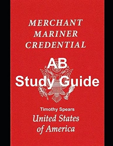 AB Study Guide: Able body seaman- AB unlimited, AB limited, AB special, and Lifeboatman - Timothy Spears • 2017
