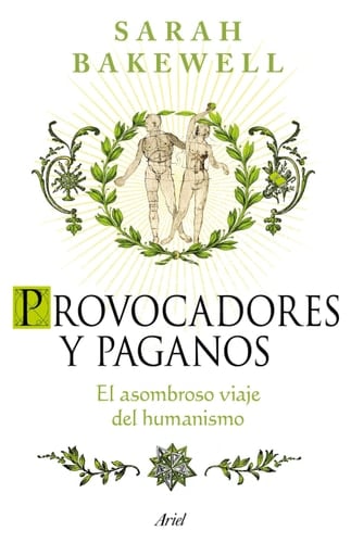 Provocadores y paganos: El asombroso viaje del humanismo - Sarah Bakewell • 2024