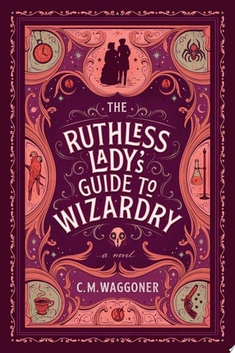 The Ruthless Lady's Guide to Wizardry - C. M. Waggoner • 2021