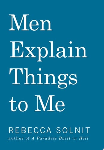 Men Explain Things to Me - Rebecca Solnit • 2014