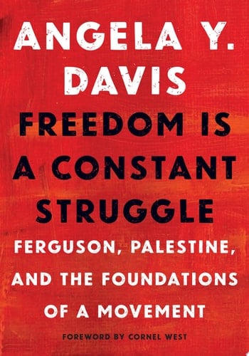 Freedom Is a Constant Struggle: Ferguson, Palestine, and the Foundations of a Movement - Angela Y. Davis • 2016