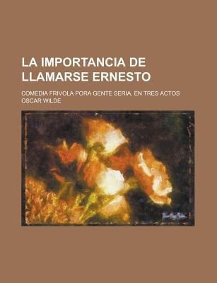 La Importancia De Llamarse Ernesto - Oscar Wilde • 2012