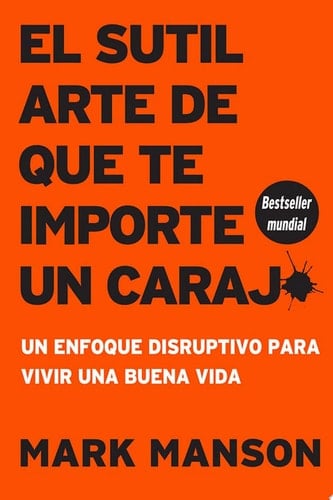 El sutil arte de que te importe un caraj*: Un enfoque disruptivo para vivir una buena vida  - Mark Manson • 2018