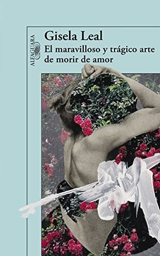 El maravilloso y trágico arte de morir de amor  - Gisela Leal • 2015