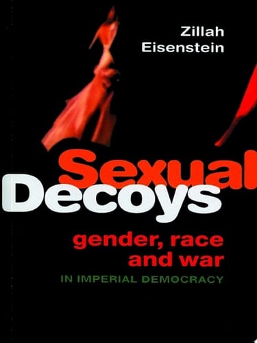 Sexual Decoys: Gender, Race and War in Imperial Democracy - Zillah Eisenstein • 2013
