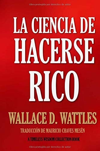 La Ciencia de Hacerse Rico (Timeless Wisdom Collection) (Spanish Edition) - Wallace D. Wattles • 2016
