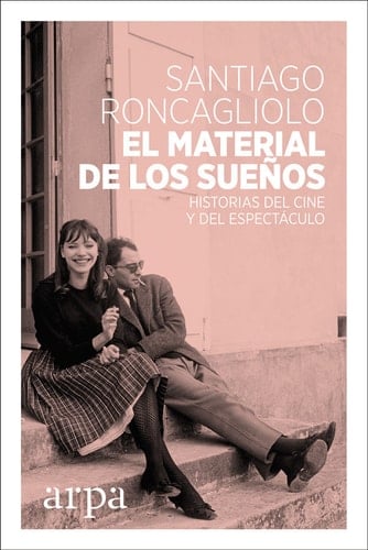 El material de los sueños: Historias del cine y del espectáculo - Santiago Roncagliolo Lohmann • 2018
